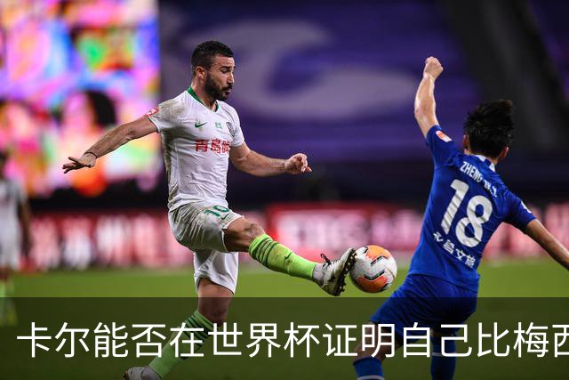 卡尔能否在世界杯证明自己比梅西强？穆勒：你跟他签了啥合同吗？